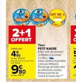 ZRNAL COMEMOSTRAC  2+1  OFFERT  Vendu seul  4.⁹  Le kg: 10,21 €  Les 3 pour  80  Le kg: 6,81€  LOT DE  Thon PETIT NAVIRE Entier huile de toumesoli ou Miettes à la tomate, 3x 160 g.  Autres variétés di