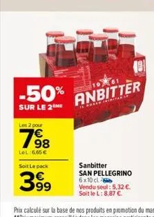 -50%  sur le 2me  les 2 pour  1698  lel:6,65 €  soit le pack  399  anbitter  primitare  iloso  sanbitter san pellegrino 6x10 cl vendu seul: 5,32 €. soit le l: 8,87 €. 