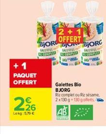 +1  PAQUET OFFERT  BJOR  SALERTES LE COMPEED  226  €  Lokg: 5,79 €  2+1  OFFERT  BO  BJORG  GALETES  COMPEED LE COMPER  ALERTES- Galettes Bio BJORG  Riz complet ou Riz sésame, 2x130g 130 g offerts. 