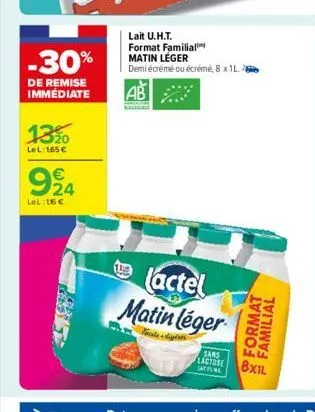 -30%  de remise immédiate  1320  le l:165 €  924  lel: 16 €  lait u.h.t. format familial matin léger demi écrémé ou écrémé, 8 x 1l.  ab  10  lactel matin léger  sans lactose intelme  format  familial 