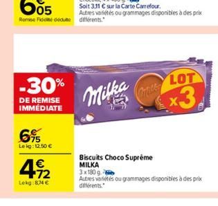 -30%  DE REMISE IMMÉDIATE  695  Lekg: 12.50 €  412  Lekg:8,74 €  Milka  Biscuits Choco Supreme MILKA  LOT  x3.  3x180 g  Autres variétés ou grammages disponibles à des prix différents. 