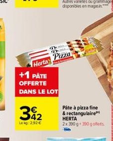 Herta  342  Lokg: 2,92 €  +1 PÂTE  OFFERTE DANS LE LOT  PE  Pizza  Pâte à pizza fine & rectangulaire HERTA 2x 390 g 390 goffets. 
