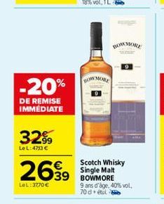 -20%  DE REMISE IMMÉDIATE  32⁹9  Le L: 4713 €  2699 539  LeL: 3770 €  BOWMORE  Scotch Whisky Single Malt  9 ans d'âge, 40% vol. 70d+ étul 
