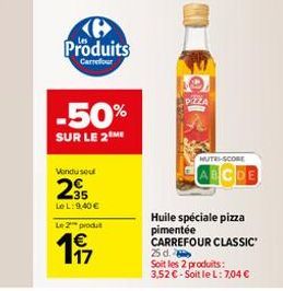 B Produits  Carrefour  -50%  SUR LE 2 ME  Vondu sou  2⁹5  LeL: 9,40 €  Le 2 produ  MUTE-SCORE  Huile spéciale pizza pimentée  CARREFOUR CLASSIC 25 d.  Soit les 2 produits: 3,52 € - Soit le L: 7,04 € 