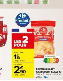 Produits  Carrefour  LES 2  POUR  Vendu seul  19/  Le kg: 8,75 €  Les 2 pour  2⁹  Le kg: 2,25 €  Clawe  EMMENTAL RAPE  FONDANT  NUTRI-SCORE  ABCDE  Emmental rápé CARREFOUR CLASSIC 29% M.G. dans le pro