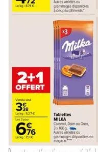2+1  offert  vendu sou  39 b  lekg: 1.27€ les 3 pour  6%  lokg: 2516  gx  x3  milka  cin  tablettes milka  caramel daim ou oreo, 3x100g autres variétés ou grammages disponibles en magasin 