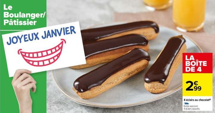 Le  Boulanger/ Pâtissier  JOYEUX JANVIER  LA BOITE DE 4  2,99  4 éclairs au chocolat"  Existe aussi en  4 éclairs assortis 