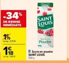 -34%  de remise immédiate  199  lekg: 2,75 €  €  198  lokg: 182€  saint louis  sucre en  poudre  g  sucre en poudre saint louis 650g 