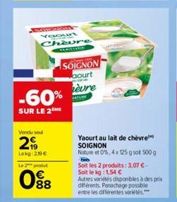 Yaourt Cheure  -60%  SUR LE 2  Vendu seul  2  Lokg: 2,9 €  Le 2 produ  098  SOIGNON aourt  èvre  SATURA  Yaourt au lait de chèvre SOIGNON  Nature et 0%, 4x 125 g sot 500 g  Soit les 2 produits: 3,07 €