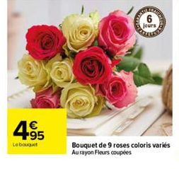 4.95  €  Le bouquet  jours  Bouquet de 9 roses coloris variés Au rayon Fleurs coupées 