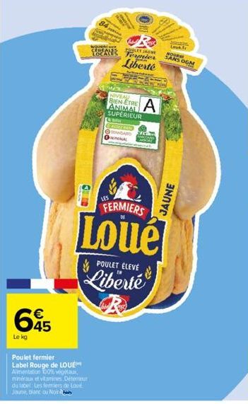 645  Le kg  NQUENT  LOCAN  Poulet fermier  Label Rouge de LOUÉ™ Alimentation 100% végétaux minéraux et vitamines, Détenteur du label Les femiers de Love Joune, blanc ou Nor  POULES JAUNE  Fermier Libe