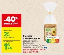 -40%  SUR LE 2ME  Vendu seul  2.⁹0  Lokg: 14,50 €  Le 2 produt  194  Crackers CARREFOUR BIO Epeautre 3 graines, Olive Romarin, Fromage Tomate ou Emmental Graines de courge, 200g Soit les 2 produits: 4