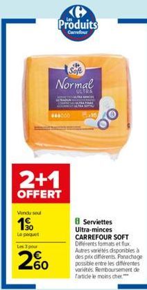 Vendu soul  1⁹0  to paquot  Les 3 pour  60  2+1  OFFERT  Produits  Carrefour  Normal  ULTRA  44000  16  Serviettes Ultra-minces CARREFOUR SOFT Différents formats et flux Autres variétés disponibles à 