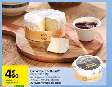 4⁹0  La piece Lokg: 1960 €  DES PROMACEY  Camembert Di Bufala*** La pièce de 250 g  Au lait pasteurise de buffonne, 28% M.G. dans le produit fini Au rayon Fromage à la coupe  CAMEMBERT Bufala 