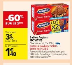 -60%  SUR LE 2  Vendu soul  3%  Lekg: 6,17 €  Le 2 produit  €  198  McVities  Sablés Anglais  MVities LOT x2  Sablés Anglais 6009  Sablés Anglais MCVITIES  Chocolat au lait, 2 x 300 g. Soit les 2 prod