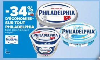 D'ÉCONOMIES SUR TOUT PHILADELPHIA Selon disponibilités en magasin  PHILADELPHIA  ORIGINAL  -34% PHILADELPHIA  NDELF  PHILADELPHIA  PHILADELPHIA  Light  PHILADELPHIA  THRAVELF 