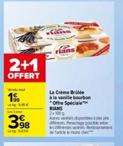 2+1  OFFERT  Vendu sout  199  Le kg: 9,95 € Les 3 pour  398  Lekg:6,63€  Bra ans  me rians  La Crème Brûlée à la vanille bourbon "Offre Spéciale"  RIANS 2x 100 g  Autres variétés disponibles à des pri