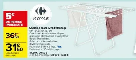 5€  de remise immediate  36%  31%  les choir 22m d'etondage  home  séchoir à poser 22m d'étendage dim: 64,5 x 164 x 87 cm.  ouverture et fermeture automatiques grace à ses intercalaires et à son systè