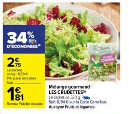 34%  D'ÉCONOMIES  2  Le sachet Lokg:8.59 € Prix payé en casse  Sot  €  191  Remise Fededu  Mélange gourmand  LES CRUDETTES  Le sachet de 320g  Soit 0,94 € sur la Carte Carrefour. Au rayon Fruits et lé