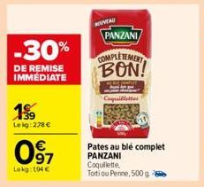 -30%  DE REMISE IMMEDIATE  15  Lekg: 278 €  097  €  Lekg: 194 €  NOUVEAU PANZANI  COMPLETEMENT BON!  ABLE THRO  Coquilletter  Pates au blé complet PANZANI  Coquillette, Tortiou Penne, 500 g  