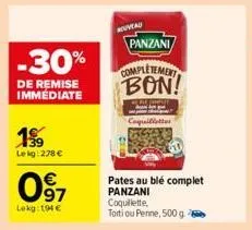 -30%  de remise immediate  15  lekg: 278 €  097  €  lekg: 194 €  nouveau panzani  completement bon!  able thro  coquilletter  pates au blé complet panzani  coquillette, tortiou penne, 500 g  