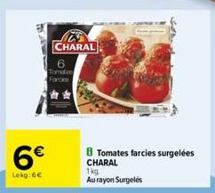 6€  Lekg:6€  CHARAL  Tomate  Tomates farcies surgelées CHARAL  1kg  Au rayon Surgelés 