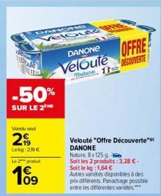 DANOHO VeloutG  11  -50%  SUR LE 2  Vendu sel  299  Lokg: 2,19€  Le 2 produ  1€ 109  DANONE  Veloute  Mature  OFFRE  DECOUVERTE  Velouté "Offre Découverte" DANONE  Nature, 8x 125 g  Soit les 2 produit