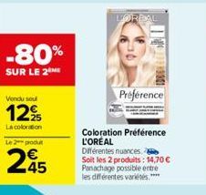 -80%  SUR LE 2 ME  Vendu soul  12%  La coloration  Le 2 produ  245  LOREAL  Préférence  Coloration Préférence L'ORÉAL  Différentes nuances. Soit les 2 produits: 14,70 € Panachage possible entre les di