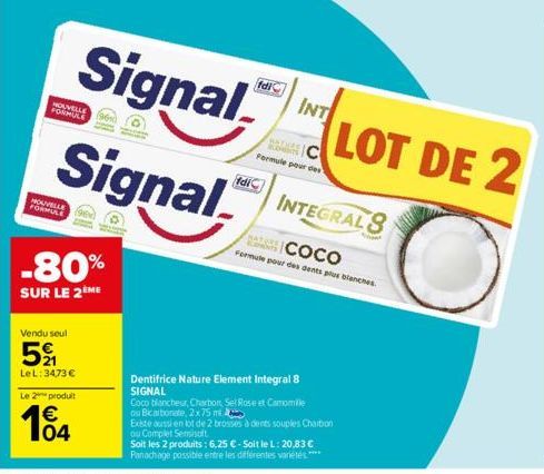 NOUVELLE (96 FORMULE  NOUVELLE FORMULE  -80%  SUR LE 2 ME  Vendu seul  5%  LeL:34,73 €  Le 2 produit  €  104  fdic  Adic  Formule pour des  INT  Signal LOT DE 2  Signal  Dentifrice Nature Element Inte