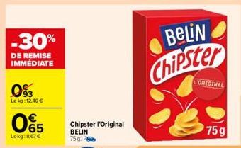 -30%  DE REMISE IMMÉDIATE  093  Lekg: 12,40 €  065  Lokg:8,67 €  Chipster l'Original BELIN 75g.  BeLiN Chipster  ORIGINAL  75g 