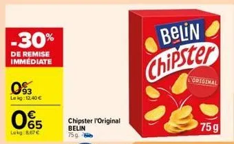 -30%  de remise immédiate  093  lekg: 12,40 €  065  lokg:8,67 €  chipster l'original belin 75g.  belin chipster  original  75g 
