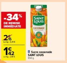 -34%  DE REMISE IMMÉDIATE  215  Lekg: 3,31 €  €  192  Lekg:28€  SAINT LOUIS  CASSONADE  Sucre cassonade SAINT LOUIS  650g 