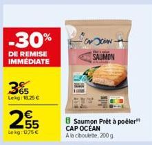 -30%  DE REMISE IMMÉDIATE  35  Lekg: 18.25 €  2.55  €  Lokg: 1275€  Saumon Prêt à poêler" CAP OCÉAN A la ciboulette, 200 g.  SAUMON 