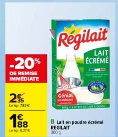 -20%  DE REMISE IMMEDIATE  2⁹5  Leig:783€  €  1⁹8  Le kg: 6.27€  Régilait  LAIT ÉCRÉMÉ  Génial  en cuisine  1-3 LITRES DE LAIT LIQUIDE  Lait en poudre écrémé REGILAIT 300 g 