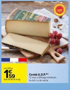 Les 100 g  15⁹  €  யேம்  Soit 15,90 € le kg  Comté A.O.P.)  12 mois d'affinage minimum  Au lat cru de vache 