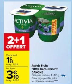 ACTIVIA  உailfidus  Myrtille  2+1  OFFERT  Vendu seul  155  Lekg: 330 € Les 3 pour  3%  Lekg: 2,07 €  Activia Fruits "Offre Découverte" DANONE  Différents parfums, 4x125 g. Panachage possible entre le