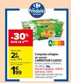 Vendusel  285  Lokg: 178 € Le 2 produt  -30%  SUR LE 2  199  Produits  Carrefour  NUTES-SCORE  Compotes allégées  en sucres CARREFOUR CLASSIC Parfums assortis ou Pomme, 16 x 100 g. Soit les 2 produits