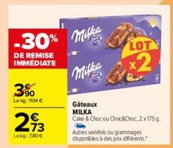 3%  Lekg: 1134 €  293  €  Lokg: 7,80 €  -30% milka Milka  DE REMISE IMMEDIATE  Gâteaux MILKA  Cake & Choc ou Choc&Choc, 2 x 175 g.  LOT  x2  Autres variétés ou grammages disponibles à des prix différe