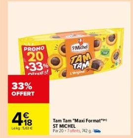 PROMO  20 +33%  OFFERT  33% OFFERT  48  €  Lekg: 5.63 €  Michel  TAM TAM  Tam Tam "Maxi Format" ST MICHEL  Par 20 7 offerts, 742 g.  