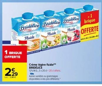 1 BRIQUE OFFERTE  2,9⁹  €  LeL:2.86 €  Crème légère fluide BRIDÉLICE  12% MG,3x20 d 20 cl offers.  Ho  Autres variétés ou grammages disponibles à des prix différents.  Bridélice Bridélice Bridelice  C