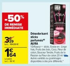 -50%  DE REMISE IMMÉDIATE  3⁹9  LeL: 164,50 €  164  Le pack  Le L: 82 €  4000 E  WORA  Désodorisant sticks parfumés  AURA  1Diffuseur sticks. Existe en: Linge frais, Fruits des bois, Coco, Fleur de co