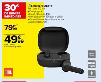 30€  DE REMISE IMMÉDIATE  7999  4999  dont 0,02 € d'éco-participation  JBL  Écouteurs sans fil  Ref: Vibe 300 noir .Charge rapide  • Etanchéité norme PX2  .6h d'autonomie 20h avec le boitier - Compati