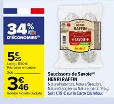 34%  D'ÉCONOMIES  52  Lekg: 1830€  Prix payé en canse  Sot  Saucissons de Savoie HENRI RAFFIN  346  Nature Noisettes, Nature Beaufort, Nature/Sanglier ou Nature, par 2, 145 g. Remise de dédute Soit 1,