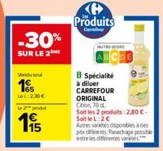 -30%  SUR LE 2 ME  Vindusel  165  Le L:2,36 €  Le 2 produt  15  Produits  Carrefour  NUTRI-SCORE  8 Spécialité à diluer CARREFOUR ORIGINAL Citron, 70 d  Soit les 2 produits: 2,80€-Soit le L:2€  Autres