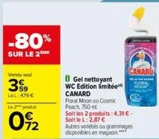 -80%  sur le 2m  vendu seul  59  lel: 479 €  le 2 produ  092  canaru  gel nettoyant  floral  wc edition limitée hoon canard  floral moon ou cosmic  peach, 750 ml.  soit les 2 produits: 4,31 € - soit l