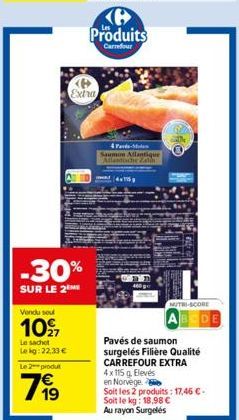 -30%  SUR LE 2 ME  Vendu soul  107  Le sachet Lekg: 22,33 € Le 2 produt  799  Extra  Produits  Carrefour  4 Pas  Saumon Atlantique sche Zalih  45  NUTRI-SCORE  Pavés de saumon surgelés Filière Qualité