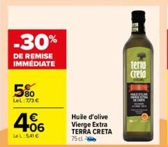 -30%  DE REMISE IMMÉDIATE  5%  LeL: 773 €  4.06  €  Le L:5,41 €  Huile d'olive Vierge Extra TERRA CRETA  75 cl  BE  teria  creta  SMPN 