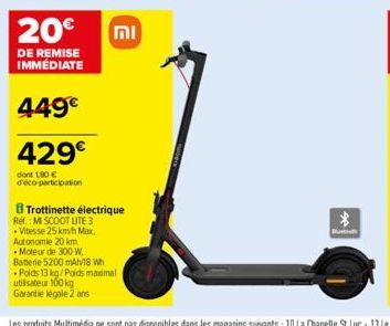 449€  429€  dont 180 € d'éco-participation  • Moteur de 300 W,  Batterie 5200 mAh/18 Wh  וח  B Trottinette électrique  Ref: MI SCOOT LITE 3  • Vitesse 25 km/h Max.  Autonomie 20 km  Poids 13 kg/Poids 