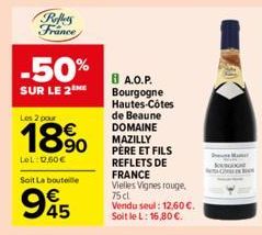 Reffers France  -50%  SUR LE 2  Les 2 pour  1890  LeL: 12,60€  Soit La bouteille  945  8 A.O.P. Bourgogne Hautes-Côtes  de Beaune DOMAINE MAZILLY PÈRE ET FILS REFLETS DE FRANCE Vielles Vignes rouge. 7