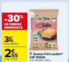 -30%  DE REMISE IMMÉDIATE  65 Lokg: 18,25 € €  255  Lekg: 12,75 €  SCIAN  SAUMON  Saumon Prêt à poéler  CAP OCÉAN A la ciboulette, 200 g. 